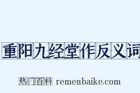 重阳九经堂作反义词是什么意思的图片